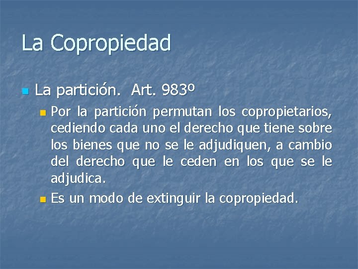 La Copropiedad n La partición. Art. 983º Por la partición permutan los copropietarios, cediendo