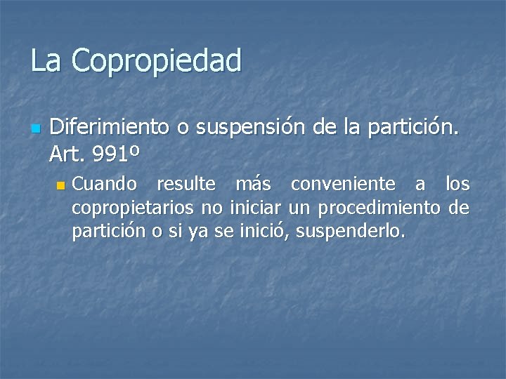 La Copropiedad n Diferimiento o suspensión de la partición. Art. 991º n Cuando resulte