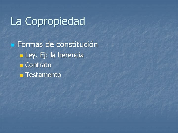 La Copropiedad n Formas de constitución Ley. Ej: la herencia n Contrato n Testamento