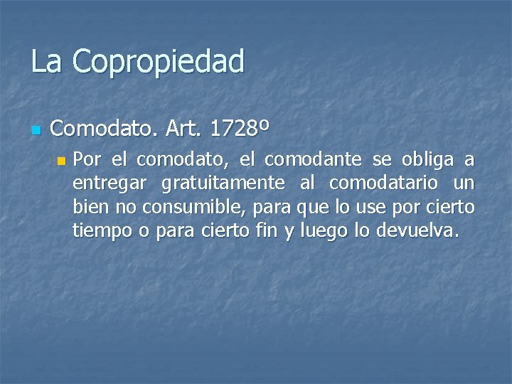 La Copropiedad n Comodato. Art. 1728º n Por el comodato, el comodante se obliga