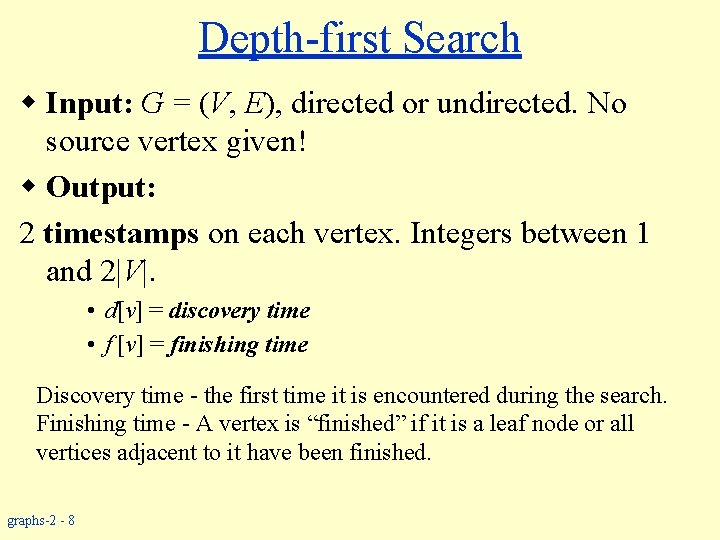 Depth-first Search w Input: G = (V, E), directed or undirected. No source vertex