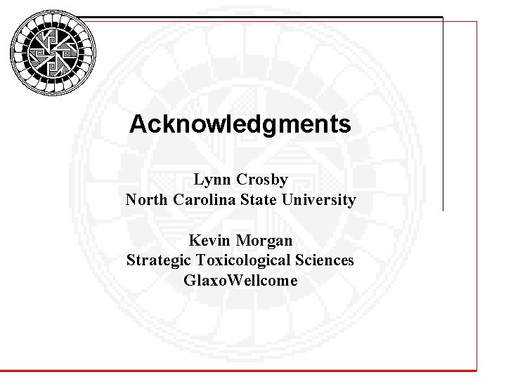 Acknowledgments Lynn Crosby North Carolina State University Kevin Morgan Strategic Toxicological Sciences Glaxo. Wellcome Acknowledgments Lynn Crosby North Carolina State University Kevin Morgan Strategic Toxicological Sciences Glaxo. Wellcome