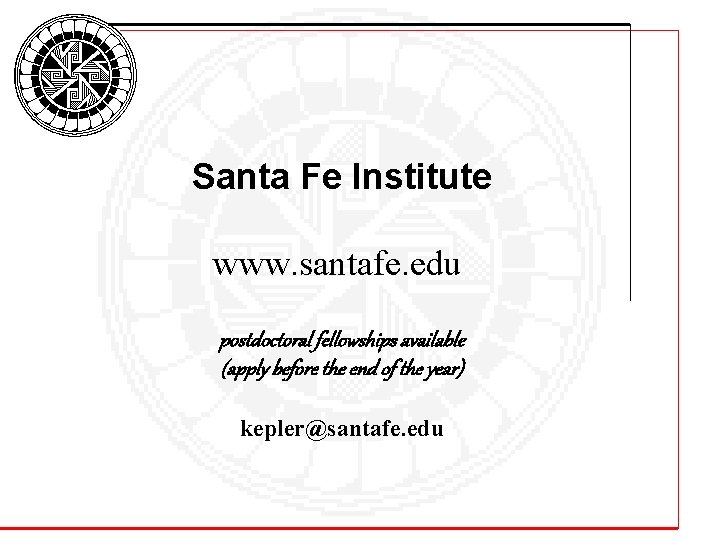 Santa Fe Institute www. santafe. edu postdoctoral fellowships available (apply before the end of Santa Fe Institute www. santafe. edu postdoctoral fellowships available (apply before the end of