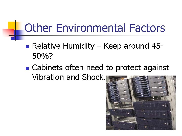 Other Environmental Factors n n Relative Humidity – Keep around 4550%? Cabinets often need