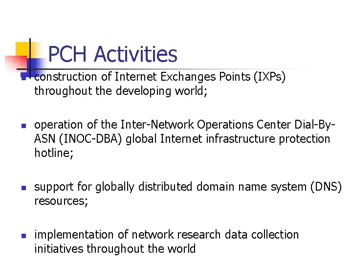 PCH Activities n n construction of Internet Exchanges Points (IXPs) throughout the developing world;