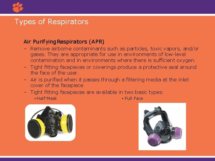 Types of Respirators Air Purifying. Respirators (APR) – Remove airborne contaminants such as particles,