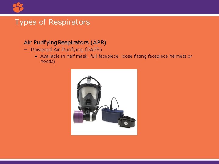 Types of Respirators Air Purifying. Respirators (APR) – Powered Air Purifying (PAPR) • Available