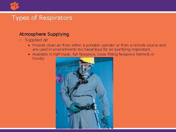Types of Respirators Atmosphere Supplying – Supplied air • Provide clean air from either