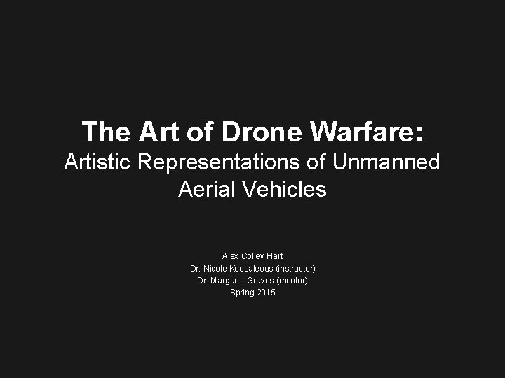 The Art of Drone Warfare: Artistic Representations of Unmanned Aerial Vehicles Alex Colley Hart