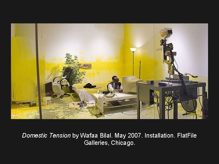 Domestic Tension by Wafaa Bilal. May 2007. Installation. Flat. File Galleries, Chicago. 