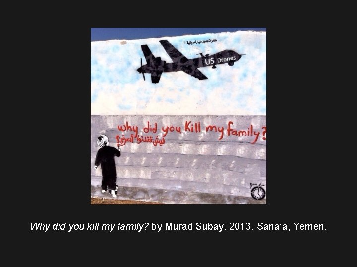 Why did you kill my family? by Murad Subay. 2013. Sana’a, Yemen. 