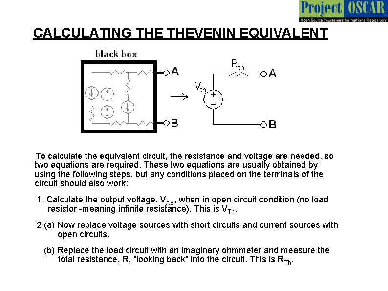 CALCULATING THEVENIN EQUIVALENT To calculate the equivalent circuit, the resistance and voltage are needed,