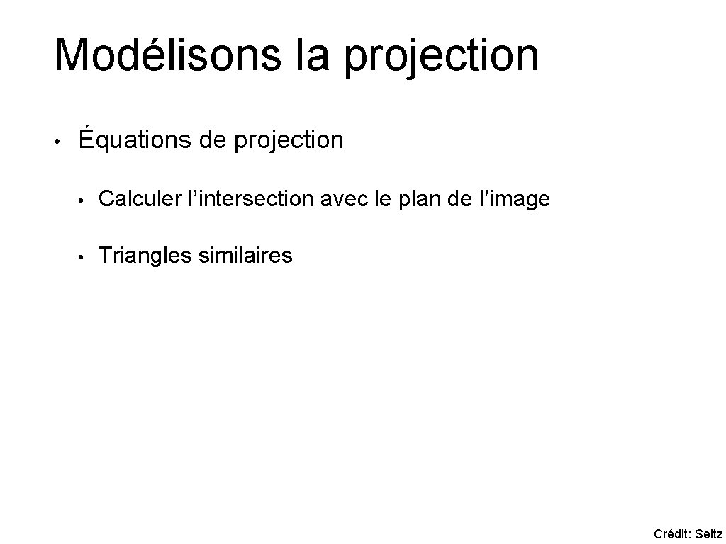 Modélisons la projection • Équations de projection • Calculer l’intersection avec le plan de