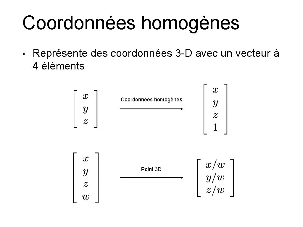 Coordonnées homogènes • Représente des coordonnées 3 -D avec un vecteur à 4 éléments