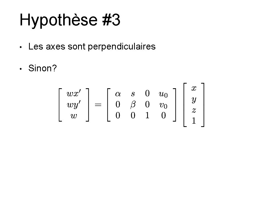 Hypothèse #3 • Les axes sont perpendiculaires • Sinon? 