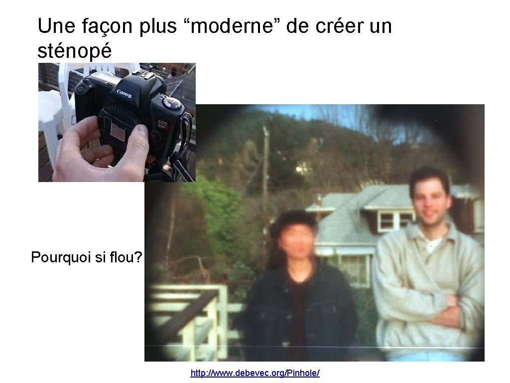 Une façon plus “moderne” de créer un sténopé Pourquoi si flou? http: //www. debevec.