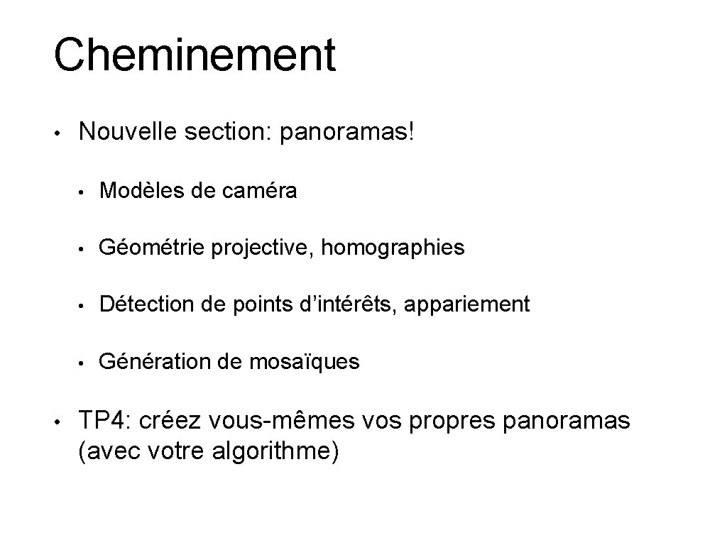 Cheminement • • Nouvelle section: panoramas! • Modèles de caméra • Géométrie projective, homographies