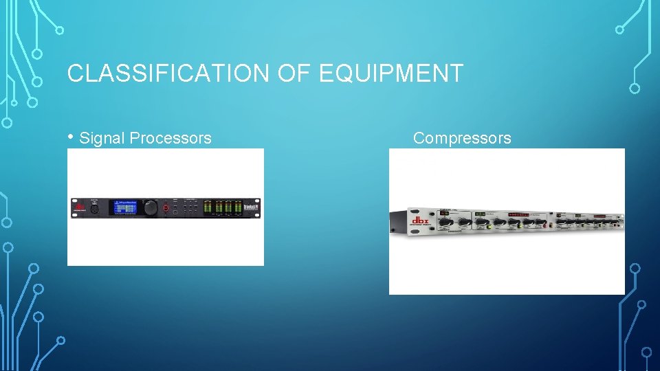 CLASSIFICATION OF EQUIPMENT • Signal Processors Compressors 