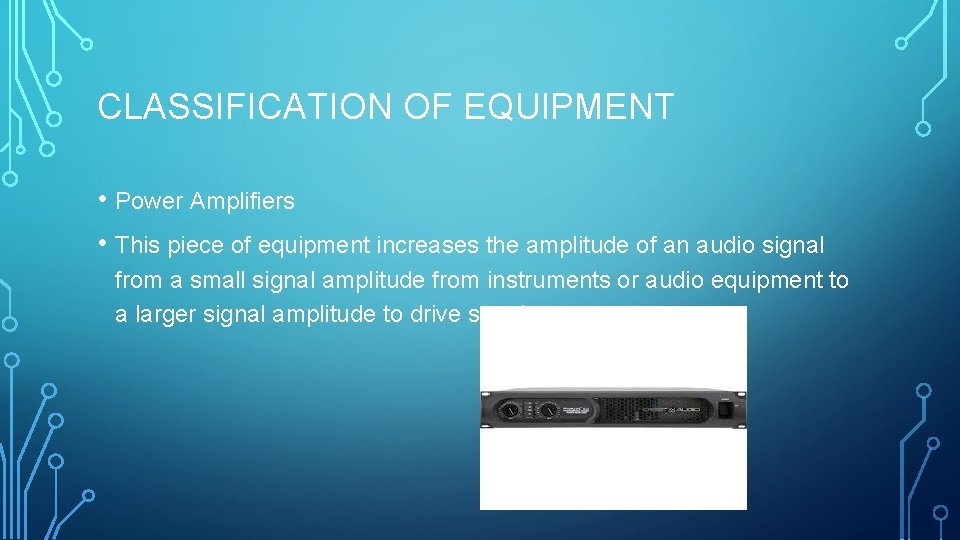 CLASSIFICATION OF EQUIPMENT • Power Amplifiers • This piece of equipment increases the amplitude