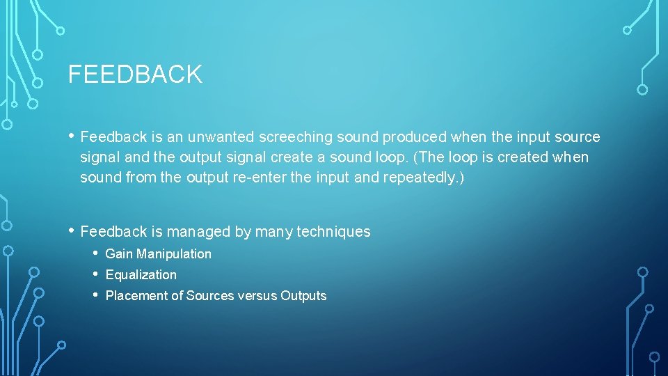 FEEDBACK • Feedback is an unwanted screeching sound produced when the input source signal