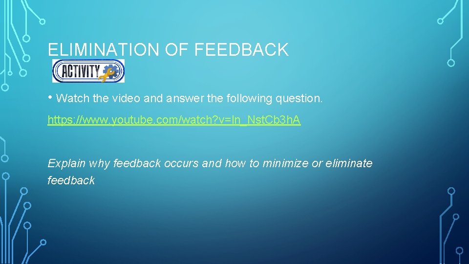 ELIMINATION OF FEEDBACK • Watch the video and answer the following question. https: //www.