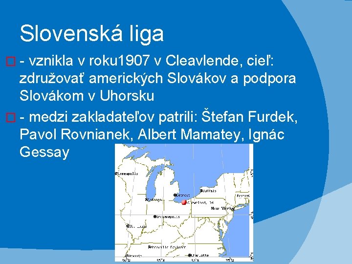 Slovenská liga �- vznikla v roku 1907 v Cleavlende, cieľ: združovať amerických Slovákov a