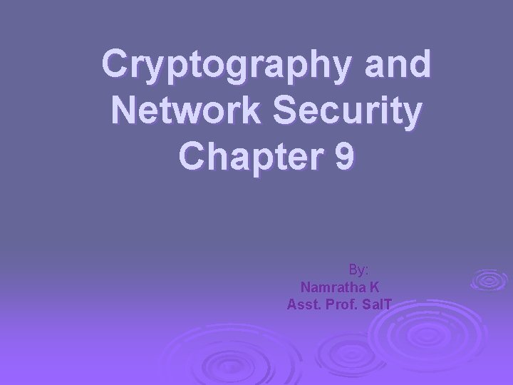 Cryptography and Network Security Chapter 9 By: Namratha K Asst. Prof. Sa. IT 