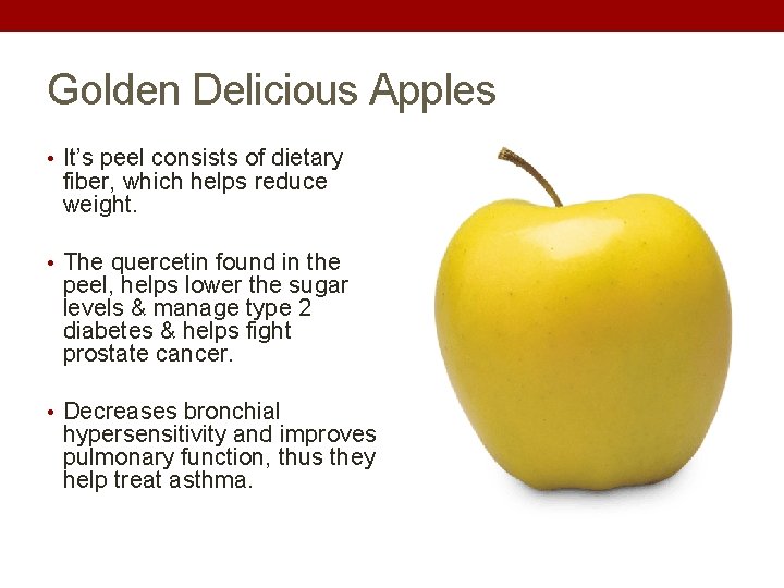 Golden Delicious Apples • It’s peel consists of dietary fiber, which helps reduce weight.