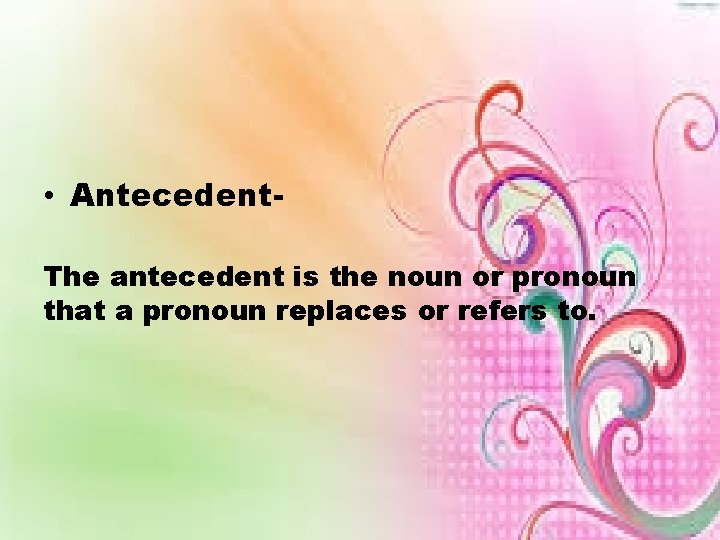  • Antecedent. The antecedent is the noun or pronoun that a pronoun replaces