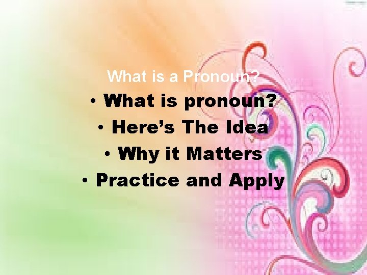 What is a Pronoun? • What is pronoun? • Here’s The Idea • Why