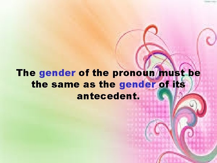 The gender of the pronoun must be the same as the gender of its