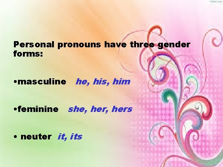 Personal pronouns have three gender forms: • masculine he, his, him • feminine she,