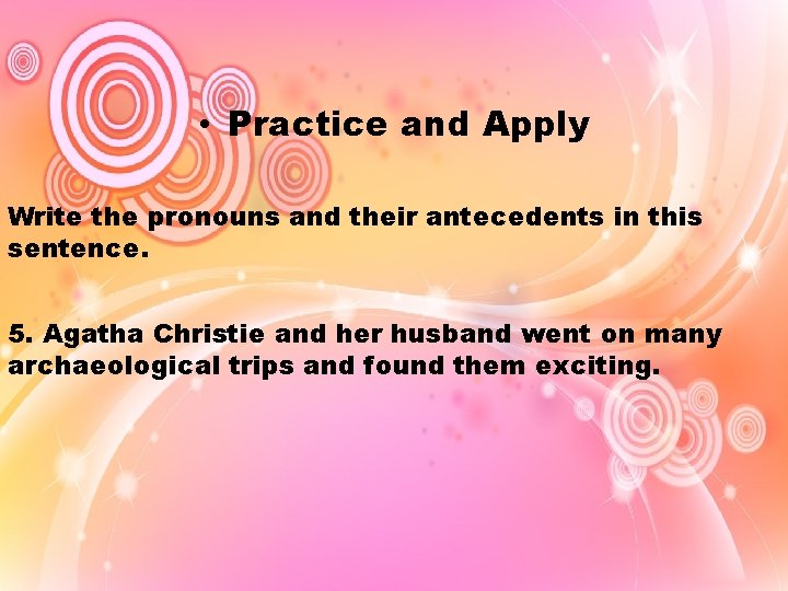  • Practice and Apply Write the pronouns and their antecedents in this sentence.