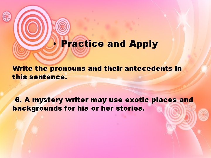  • Practice and Apply Write the pronouns and their antecedents in this sentence.