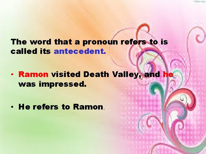 The word that a pronoun refers to is called its antecedent. • Ramon visited