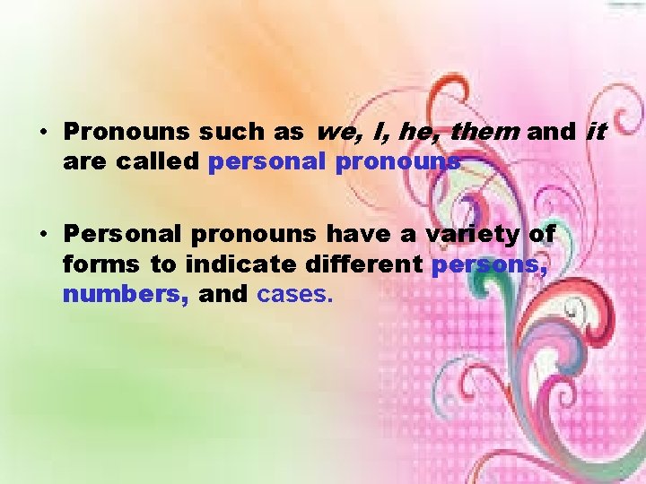  • Pronouns such as we, I, he, them and it are called personal