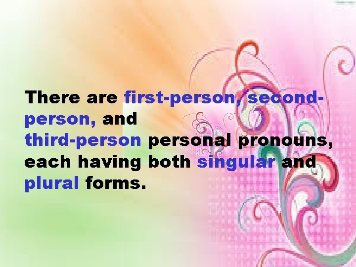 There are first-person, secondperson, and third-personal pronouns, each having both singular and plural forms.