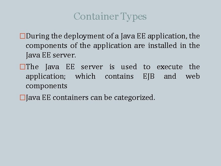 Container Types �During the deployment of a Java EE application, the components of the Container Types �During the deployment of a Java EE application, the components of the
