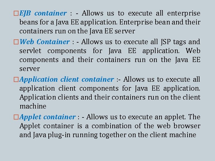 �EJB container : - Allows us to execute all enterprise beans for a Java �EJB container : - Allows us to execute all enterprise beans for a Java