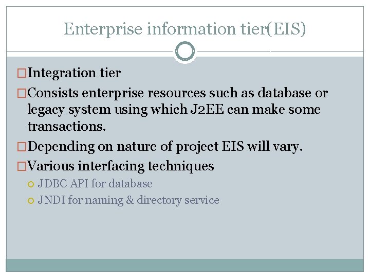 Enterprise information tier(EIS) �Integration tier �Consists enterprise resources such as database or legacy system Enterprise information tier(EIS) �Integration tier �Consists enterprise resources such as database or legacy system