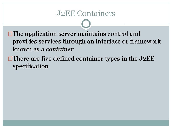 J 2 EE Containers �The application server maintains control and provides services through an J 2 EE Containers �The application server maintains control and provides services through an
