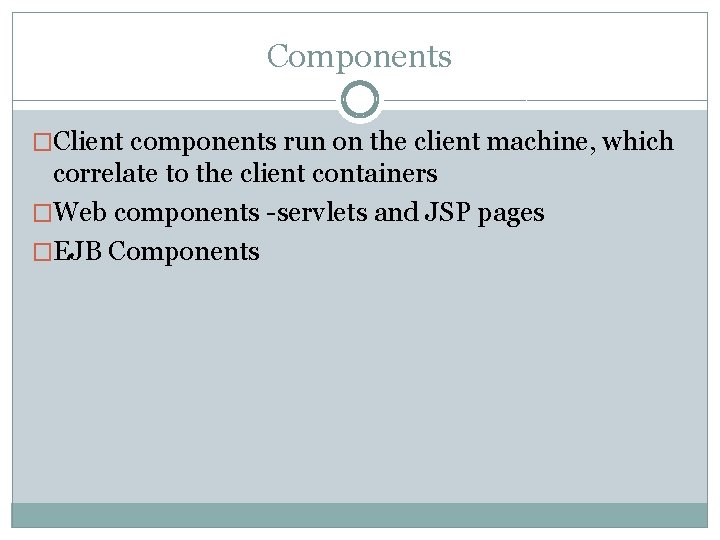 Components �Client components run on the client machine, which correlate to the client containers Components �Client components run on the client machine, which correlate to the client containers