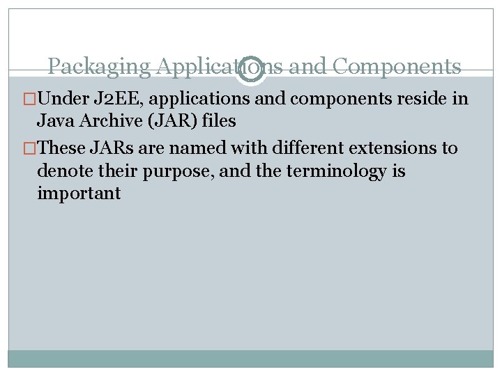 Packaging Applications and Components �Under J 2 EE, applications and components reside in Java Packaging Applications and Components �Under J 2 EE, applications and components reside in Java