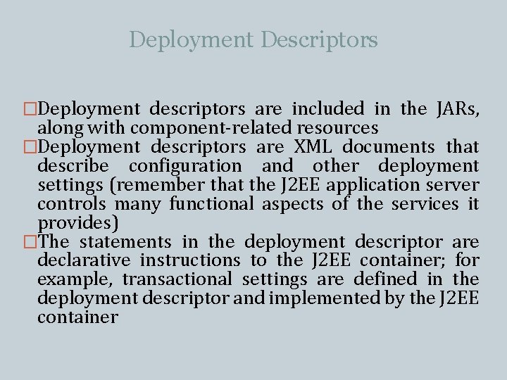 Deployment Descriptors �Deployment descriptors are included in the JARs, along with component-related resources �Deployment Deployment Descriptors �Deployment descriptors are included in the JARs, along with component-related resources �Deployment