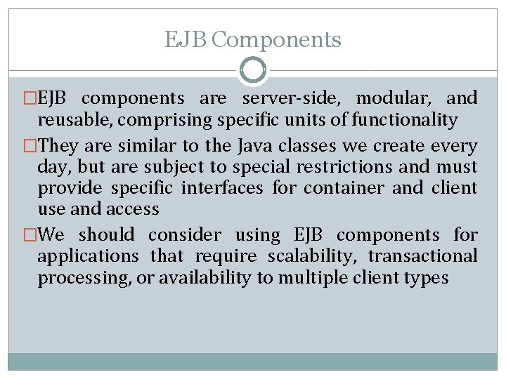EJB Components �EJB components are server-side, modular, and reusable, comprising specific units of functionality EJB Components �EJB components are server-side, modular, and reusable, comprising specific units of functionality
