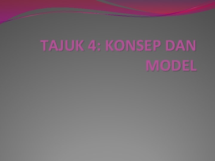 TAJUK 4: KONSEP DAN MODEL 