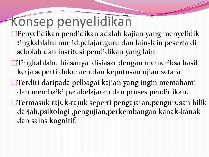 Konsep penyelidikan �Penyelidikan pendidikan adalah kajian yang menyelidik tingkahlaku murid, pelajar, guru dan lain-lain