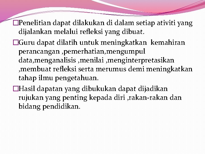 �Penelitian dapat dilakukan di dalam setiap ativiti yang dijalankan melalui refleksi yang dibuat. �Guru