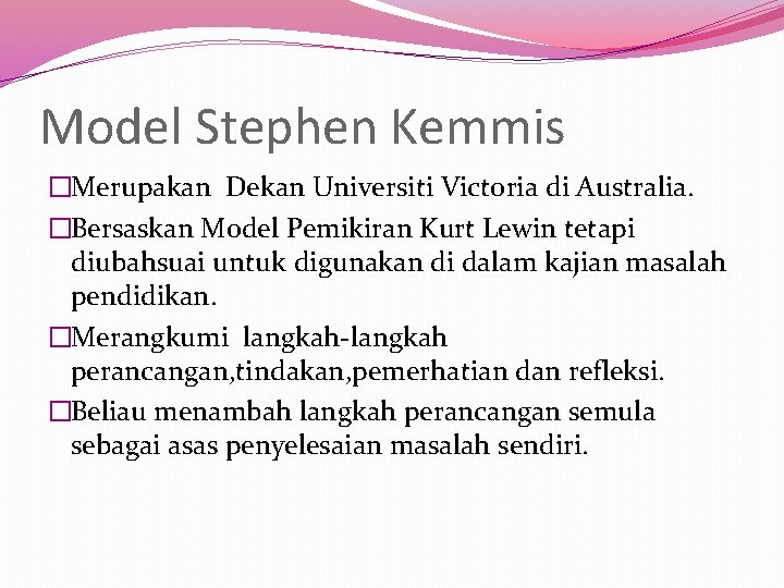 Model Stephen Kemmis �Merupakan Dekan Universiti Victoria di Australia. �Bersaskan Model Pemikiran Kurt Lewin