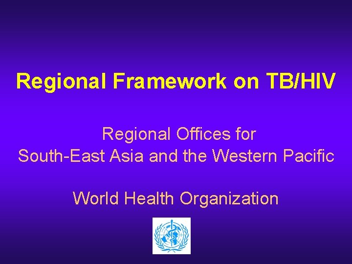 Regional Framework on TB/HIV Regional Offices for South-East Asia and the Western Pacific World